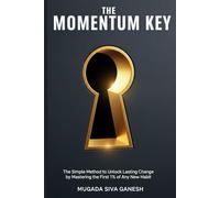 The Momentum Key: The Simple Method to Unlock Lasting Change by Mastering the First 1% of Any New Habit