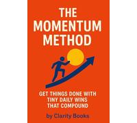 The Momentum Method: Get Things Done With Tiny Daily Wins That Compound (Momentum Method Series)