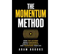 The Momentum Method: How Tiny Actions Build Confidence, Create Opportunity, and Transform Your Life (The Continuity Series)