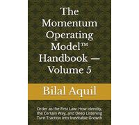 The Momentum Operating Model™ Handbook - Volume 5: Order as the First Law: How Identity, the Certain Way, and Deep Listening Turn Traction into Inevitable Growth