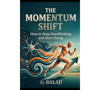 The Momentum Shift: How to Stop Overthinking and Start Doing