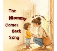 The Mommy Comes Back Song: A Soothing Story for Toddler Separation Anxiety, Gentle Goodbyes, and Learning That Mommy Always Comes Back (Love Always Comes Back Series)
