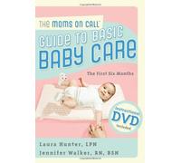 The Moms on Call Guide to Basic Baby Care: The First 6 Months