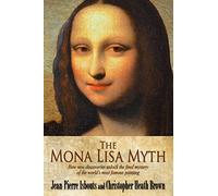 The Mona Lisa Myth: How new discoveries unlock the final mystery of the world's most famous painting