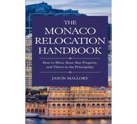 The Monaco Relocation Handbook: How to Move, Rent, Buy Property, and Thrive in the Principality (Monaco Property & Living Guide Series)