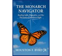 The Monarch Navigator Reading Light, Magnetism, and The Sky: The Science of Monarch Flight (Fly Like The Butterfly Educational Series)