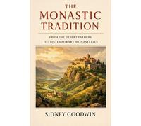 The Monastic Tradition From the Desert Fathers to Contemporary Monasteries