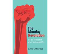 The Monday Revolution: Seize control of your business life