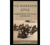 The Mondragon Rifle: Design Evolution from Concept to Deployment: 8 (Mexican military firearms)