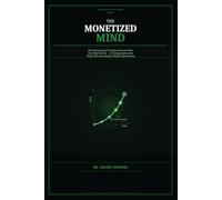 The Monetized Mind: Why Your Income Isn’t Growing - and the Psychology System to Turn Your Skills, Identity, and Value into Real Income and Scalable Opportunities (The High-Value Self System™)