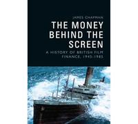 The Money Behind the Screen: A History of British Film Finance, 19451985