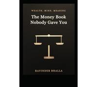 The Money Book Nobody Gave You: A Complete Guide to Wealth, Mind, and Meaning