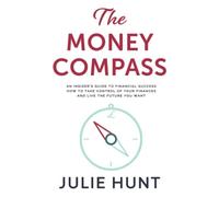 The Money Compass : An Insider's Guide to Financial Success: How to Take Control of Your Finances and Live the Future You Want