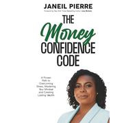 The Money Confidence Code: A Proven Path to Overcoming Stress, Mastering Your Mindset, and Creating Lasting Wealth