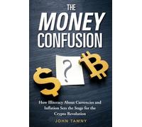 The Money Confusion: How Illiteracy About Currencies and Inflation Sets the Stage for the Crypto Revolution