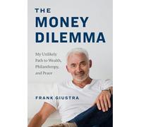 The Money Dilemma: My Unlikely Path to Wealth, Philanthropy, and Peace
