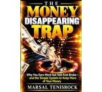 THE MONEY DISAPPEARING TRAP: Why You Earn More but Still Feel Broke-and the Simple System to Keep More of Your Money