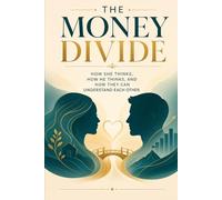 The Money Divide: How She Thinks, How He Thinks, and How They Can Understand Each Other in Life, Money, and Love