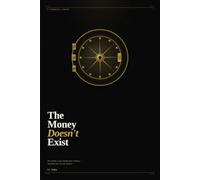 The Money Doesn't Exist: How Banks Create Wealth from Nothing - and What You Can Do About It