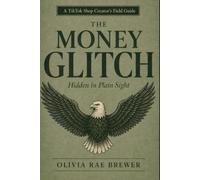 The Money Glitch: Hidden in Plain Sight - A TikTok Shop Affiliate Marketing & Creator Income Guide