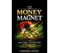 The Money Magnet: Unlock the Psychology, Discipline, and Systems to Build Long-Term Financial Freedom and Legacy