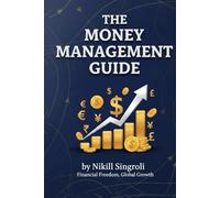 The Money Management Guide: Master Budgeting, Saving, and Investing to Take Control of Your Finances and Build Lasting Wealth