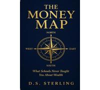 The Money Map: What Schools Never Taught You About Wealth, Why Hard Work Keeps You Trapped, and the Exact Roadmap to Financial Independence (Deep Dollar Stories)