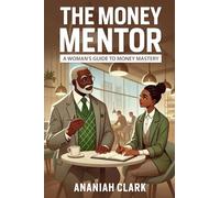 The Money Mentor: A Woman's Guide to Money Mastery: A transformational guide to budgeting, debt freedom, and wealth-building for African American women