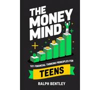 The Money Mind - 101 Financial Thinking Principles for Teens: How to Build a Wealth Mindset, Avoid Broke Traps, and Get Ahead Financially While Your ... Spending Their Future (The Teen Edge Series)