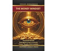 THE MONEY MINDSET: Advanced Mental Reprogramming to Activate Power, Wealth, and Freedom (Inspired Wealth)