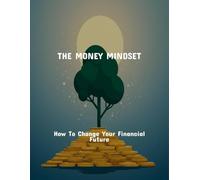 The Money Mindset: How To Change Your Financial Future