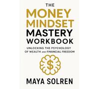 The Money Mindset Mastery Workbook: Unlocking The Psychology Of Wealth And Financial Freedom