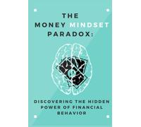 The Money Mindset Paradox: Discovering the Hidden Power of Financial Behavior: ( Money, Investing, Personal Finance, Financial Behavior)