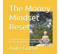 The Money Mindset Reset: A 30 Day Guided Journal to Heal your Relationship with Wealth, Worthiness and Receiving