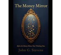 The Money Mirror: Before the Money Moves, Your Thinking Does