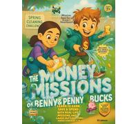 The Money Missions of Benny & Penny Bucks: Learn to Earn, Save & Spend - With Real-Life Missions and Laugh-Out-Loud Stories Perfect for Ages 7-10”