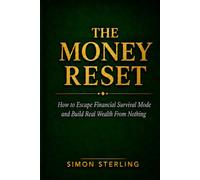 The Money Reset: How to Escape Financial Survival Mode and Build Real Wealth From Nothing