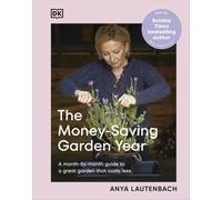 The Money Saving Garden Year A Month by month Guide to a Great Garden that Costs