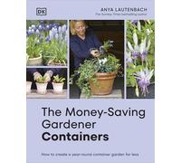 The Money-Saving Gardener Containers: How to Create a Year-round Container Garden for Less