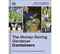 The Money-Saving Gardener Containers : How to Create a Year-round Container Garden for Less
