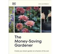 The Money-Saving Gardener: Create Your Dream Garden at a Fraction of the Cost: The Sunday Times Bestseller