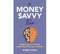 The Money Savvy Teen: Building Smart Financial Habits That Will Last a Lifetime