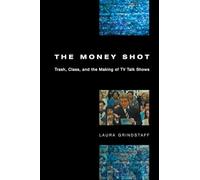 The Money Shot: Trash, Class, and the Making of TV Talk Shows