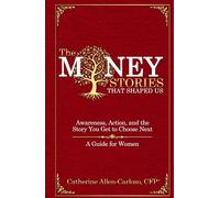 The Money Stories That Shaped Us: Awareness, Action, and the Story You Get to Choose Next