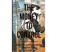 The Money To Control: How the Elite Conspire Against You: 2 (Deconstructing America)