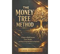 The Money Tree Method: 4 Steps to Build Income, Grow Wealth, and Stop Living Paycheck to Paycheck