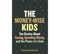 The Money-Wise Kids: Ten Stories About Saving, Spending Wisely, and the Power of a Coin: A Financial Literacy Story Collection for Children Ages 6-12 (Money-Smart Kids Series)