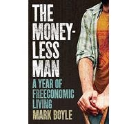 The Moneyless Man: A Year of Freeconomic Living