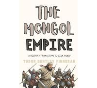 The Mongol Empire: A History from Steppe to Silk Road (The Real (Hi)Story: Uncensored)