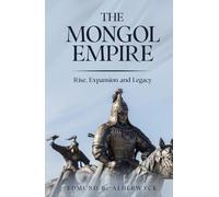 The Mongol Empire: Rise, Expansion and Legacy (History in Short Reads)